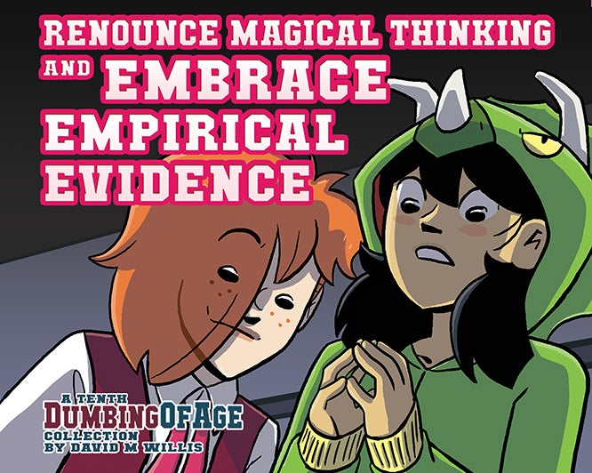 Dumbing of Age, Volume 10: Renounce Magical Thinking and Embrace Empirical Evidence
