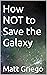 How NOT to Save the Galaxy