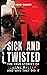 Sick and Twisted: The true ...