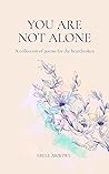 You Are Not Alone: A Collection of Poems for the Heartbroken