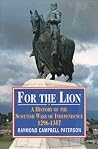 For the Lion: A History of the Scottish Wars of Independence, 1296 - 1357