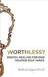Worthless?: Gospel Healing for Our Injured Self-Image