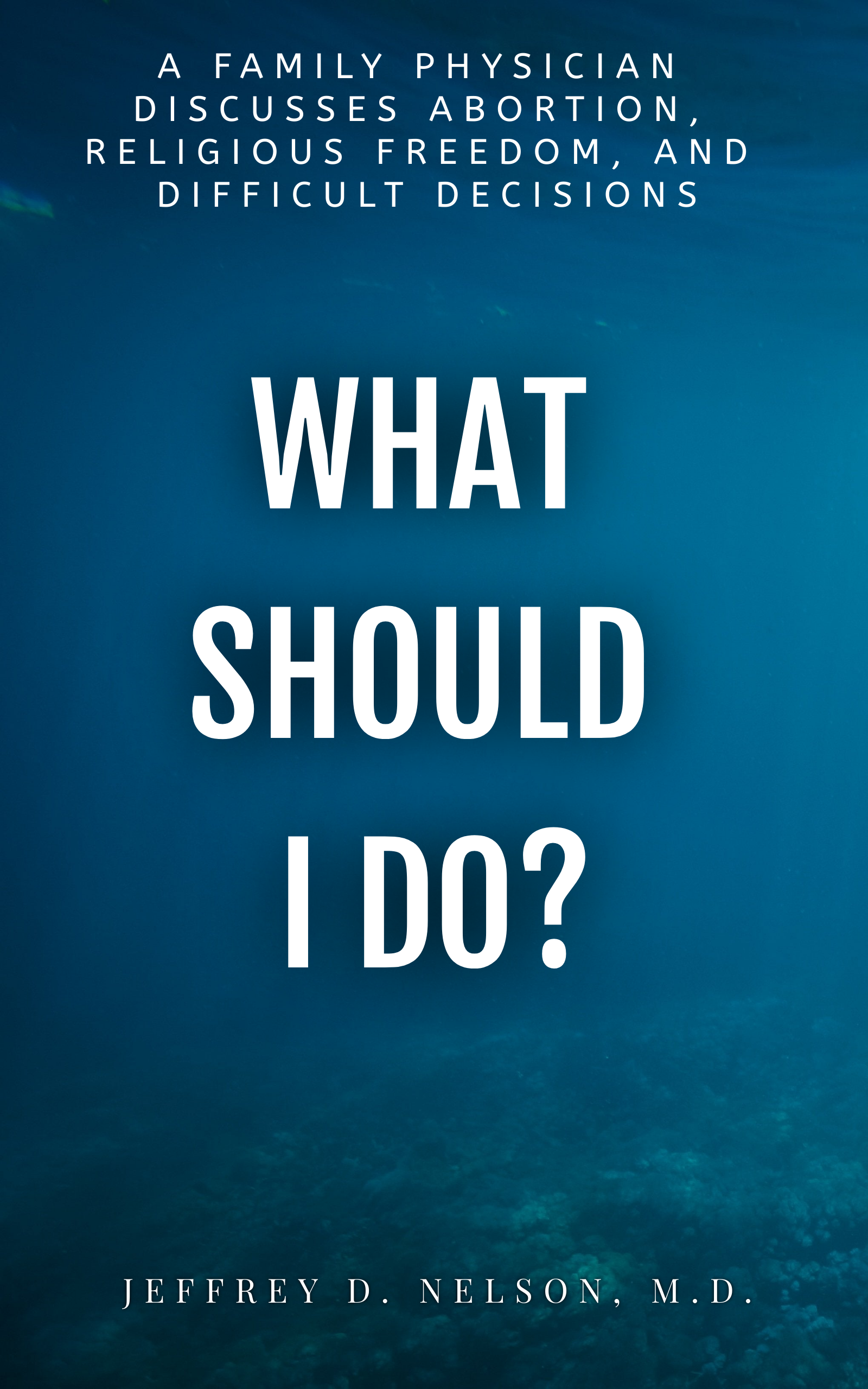 What Should I Do? A Family Physician Discusses Abortion, Religious Freedom, and Difficult Decisions