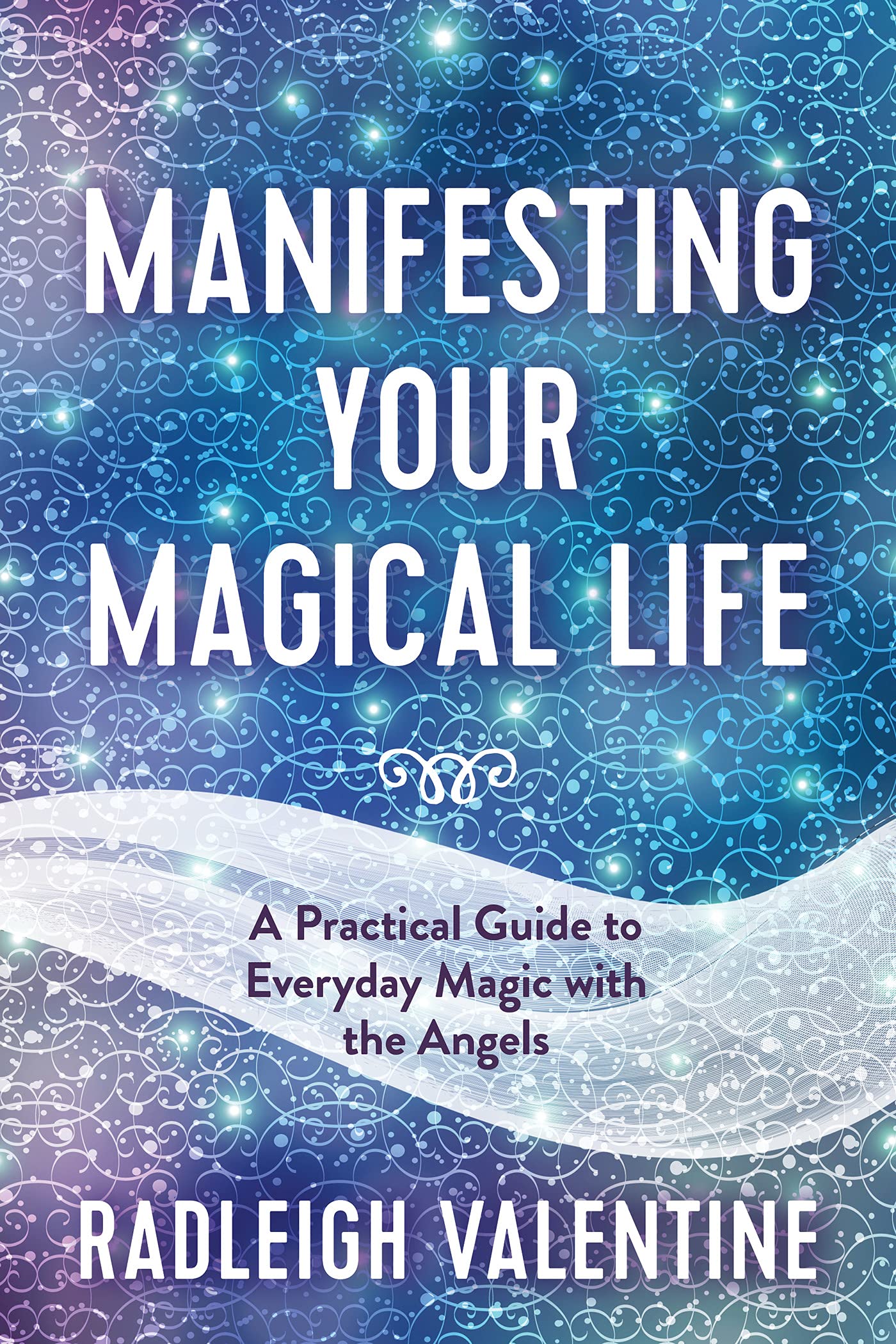 Manifesting Your Magical Life: A Practical Guide to Everyday Magic with the Angels (Kindle Edition)