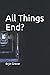 All Things End?