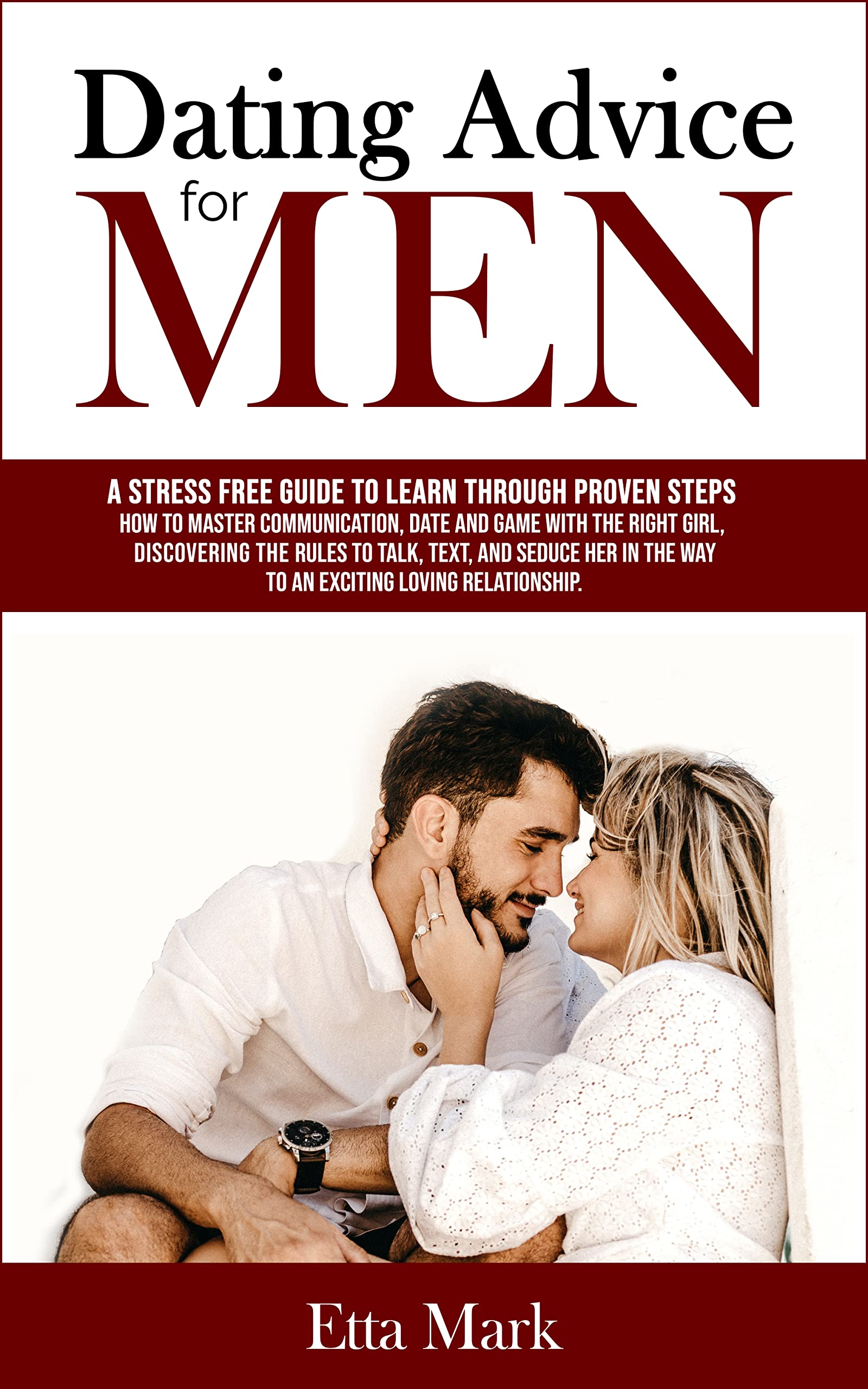 Dating advice for men: A stress free guide to learn through proven steps how to master communication, date and game with the right girl (Kindle Edition)