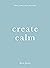 Create Calm: Make friends with your mind