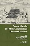 COLONIALISM IN THE MALAY ARCHIPELAGO: Civilisational Encounters COLONIALISM IN THE MALAY ARCHIPELAGO: Civilisational Encounters