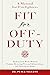 Fit For Off-Duty: A Manual for Firefighters: Healing from Work-Related Trauma, Restoring Personal Relationships, and Thriving at Home