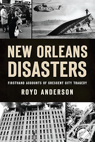 New Orleans Disasters: Firsthand Accounts of Crescent City Tragedy