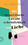 Die theoretische Unwahrscheinlichkeit von Liebe by Ali Hazelwood