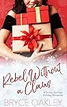 Rebel Without A Claus by Bryce Oakley