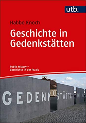 Geschichte in Gedenkstätten: Theorie - Praxis - Berufsfelder