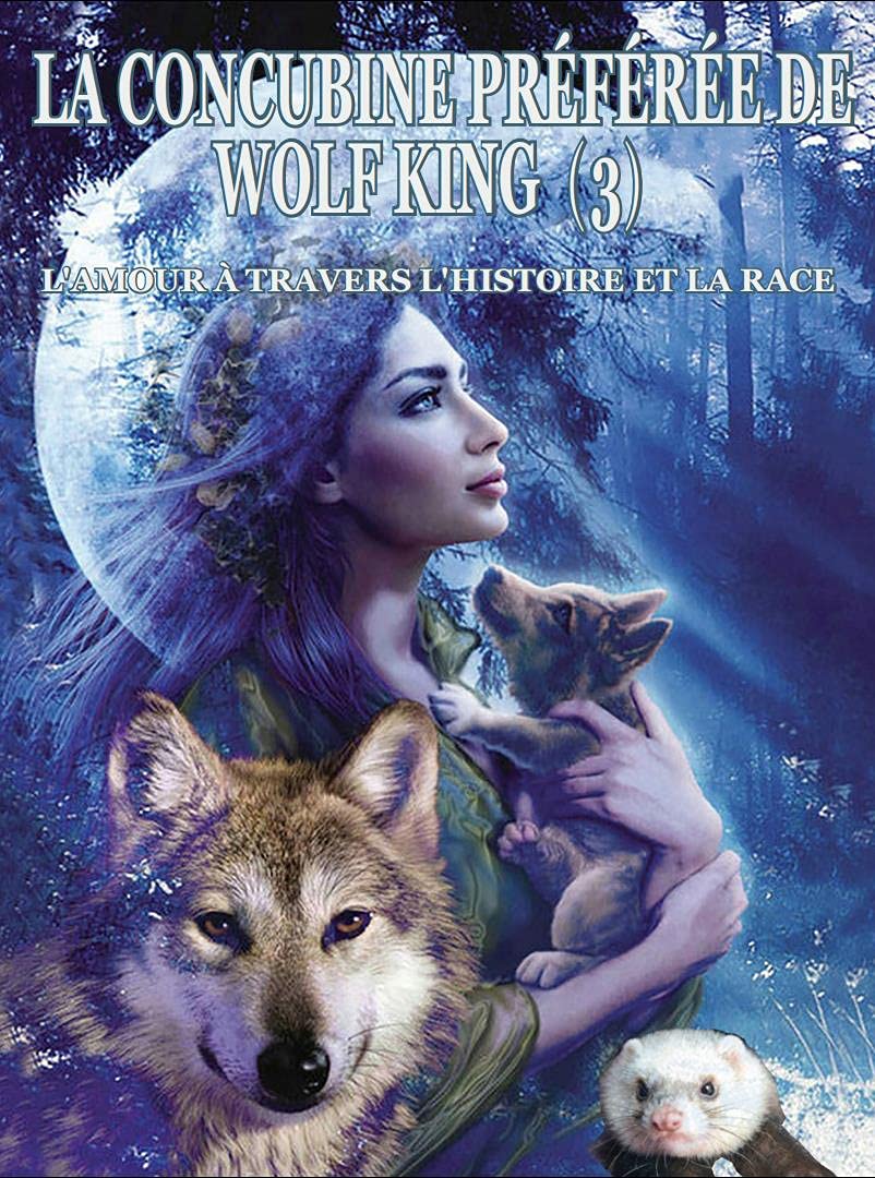 La concubine préférée de Wolf King（3）: l'amour à travers l'histoire et la race (French Edition)