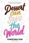 Dessert Can Save the World: Stories, Secrets, and Recipes for a Stubbornly Joyful Existence Dessert Can Save the World: Stories, Secrets, and Recipes for a Stubbornly Joyful Existence