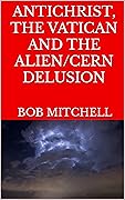 ANTICHRIST, THE VATICAN AND THE ALIEN/CERN DELUSION