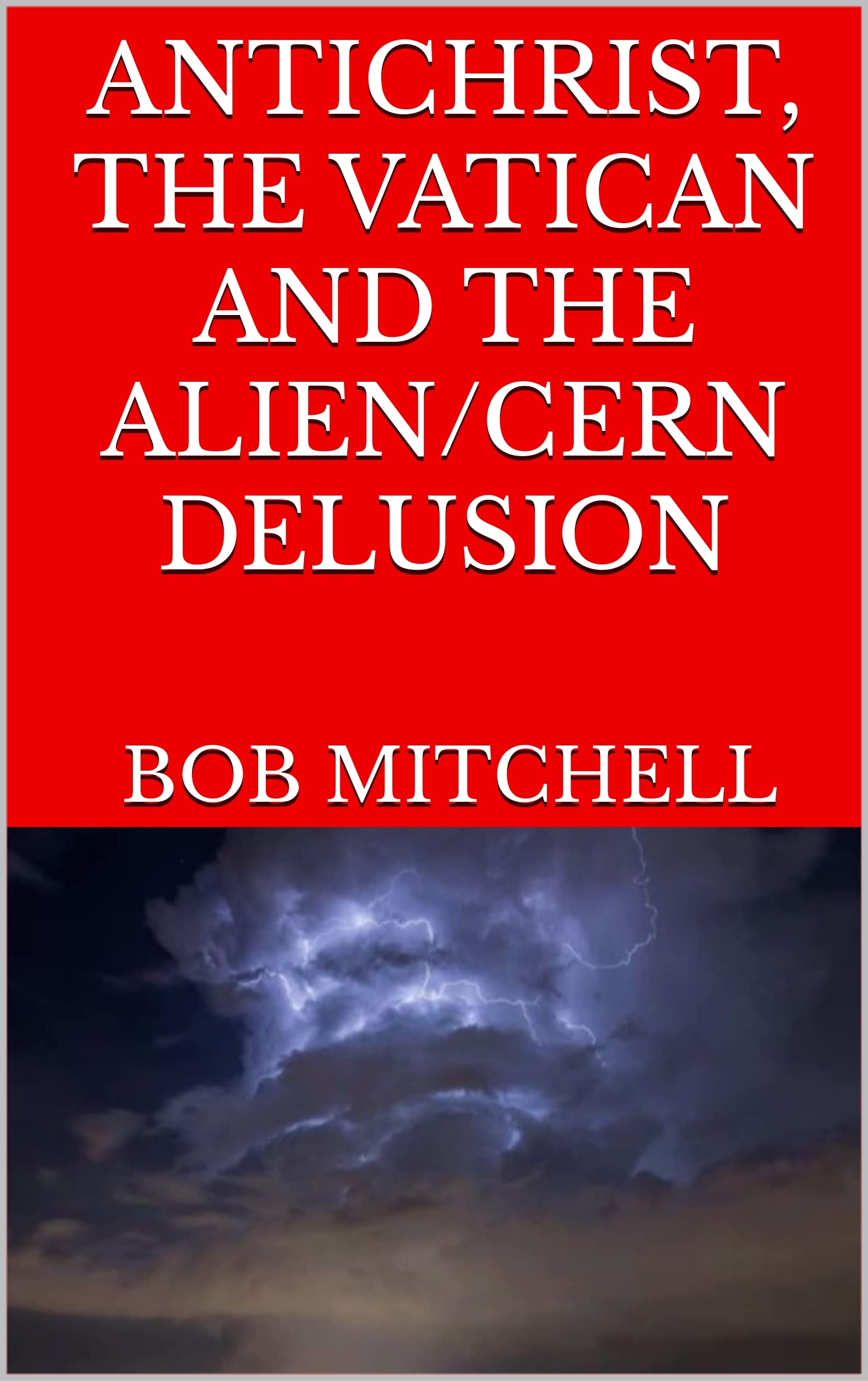 ANTICHRIST, THE VATICAN AND THE ALIEN/CERN DELUSION (Kindle Edition)