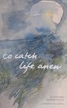 To Catch Life Anew: 10 Swedish Women Poets To Catch Life Anew: 10 Swedish Women Poets