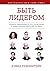 Быть лидером. Правила выдающихся СЕО, политиков и общественных деятелей XXI века