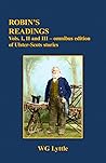 ROBIN'S READINGS: Vols. I, II and III - omnibus edition of Ulster-Scots Stories (The Works of WG Lyttle) ROBIN'S READINGS: Vols. I, II and III - omnibus edition of Ulster-Scots Stories (The Works of WG Lyttle)