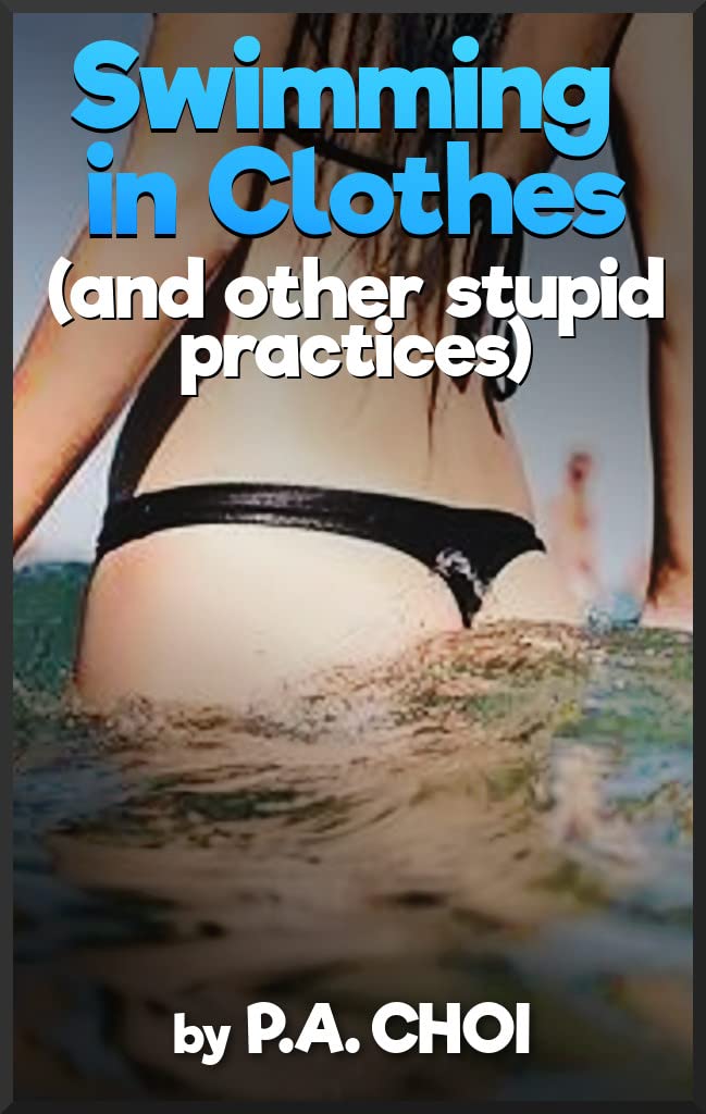 Swimming in Clothes: (and other stupid practices)