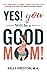 Yes! You WILL be a Good Mom! The 9-Step Guide to a Happy, Positive, and Worry-Free Pregnancy for First Time Moms and New Parents