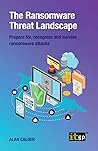 The Ransomware Threat Landscape: Prepare for, Recognise and Survive Ransomware Attacks