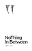NoThing In Between