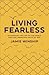 Living Fearless: Exchanging the Lies of the World for the Liberating Truth of God