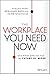 The Workplace You Need Now:...