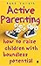 Active Parenting: How to Raise Your Child to Be Positive