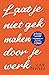 Laat je niet gek maken door je werk