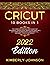Cricut: 10 Books in 1. 2022 Edition. The Complete Step-by-Step Guide for Beginners, Design Space, Maker, Explorer Air 2, Joy & Smart Business Ideas. Mastering all Machines, Tools & Materials!