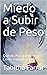 Miedo a Subir de Peso: Qué es. Por qué lo tienes. Cómo reprogramarlo (Spanish Edition)