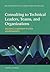 Consulting to Technical Leaders, Teams, and Organizations: Building Leadership in STEM Environments (Fundamentals of Consulting Psychology Series)