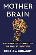 Mother Brain: How Neuroscience Is Rewriting the Story of Parenthood 