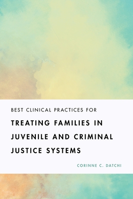 Best Clinical Practices for Treating Families in Juvenile and Criminal Justice Systems (Fundamentals of Clinical Practice With Couples and Families Series)