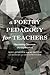 A Poetry Pedagogy for Teach...