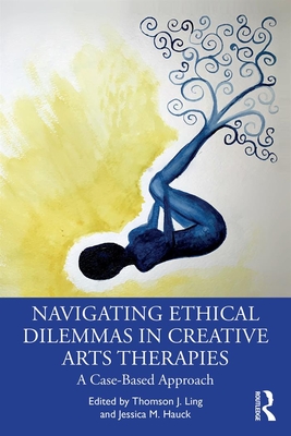 Navigating Ethical Dilemmas in Creative Arts Therapies: A Case-Based Approach (Kindle Edition)