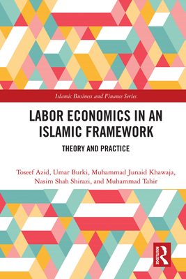 Labor Economics in an Islamic Framework: Theory and Practice (Islamic Business and Finance Series)