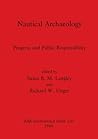 Nautical Archaeology: Progress and Public Responsibility (BAR International) Nautical Archaeology: Progress and Public Responsibility (BAR International)