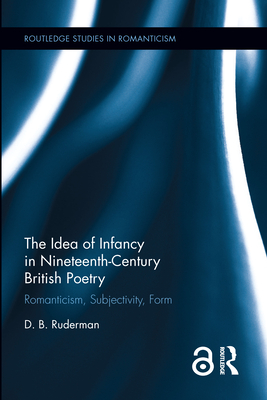 The Idea of Infancy in Nineteenth-Century British Poetry (Routledge Studies in Romanticism)