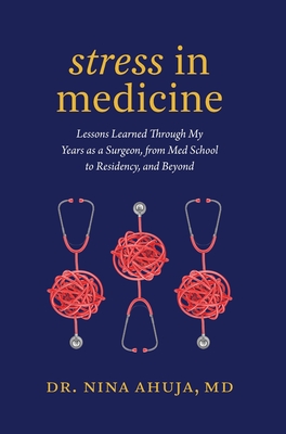 Stress in Medicine: Lessons Learned Through My Years as a Surgeon, from Med School to Residency, and Beyond