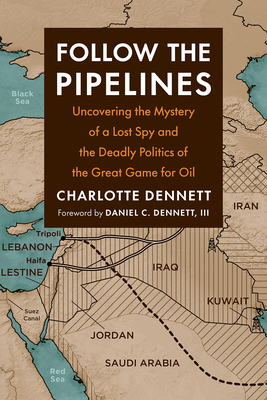 Follow the Pipelines: Uncovering the Mystery of a Lost Spy and the Deadly Politics of the Great Game for Oil (Paperback)