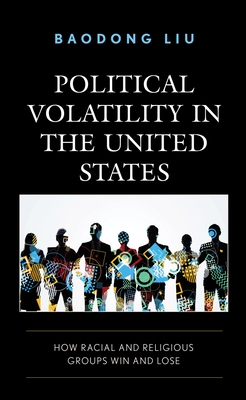Political Volatility in the United States: How Racial and Religious Groups Win and Lose (Voting, Elections, and the Political Process)