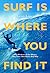 Surf Is Where You Find It: ...