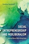 Social Entrepreneurship and Neoliberalism: Making Money While Doing Good