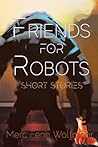 Friends For Robots by Merc Fenn Wolfmoor