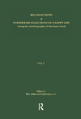 Recollections & Further Recollections of a Happy Life: being the Autobiography of Marianne North