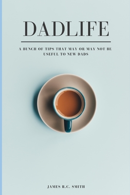 DadLife: A bunch of tips that may or may not be useful to new dads